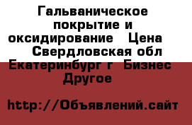 Гальваническое покрытие и оксидирование › Цена ­ 40 - Свердловская обл., Екатеринбург г. Бизнес » Другое   